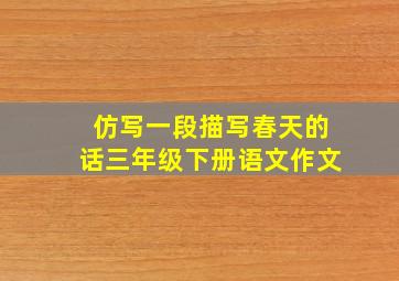 仿写一段描写春天的话三年级下册语文作文