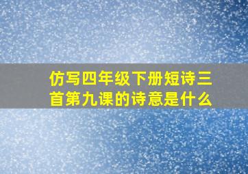 仿写四年级下册短诗三首第九课的诗意是什么