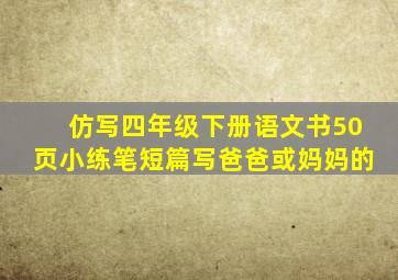 仿写四年级下册语文书50页小练笔短篇写爸爸或妈妈的