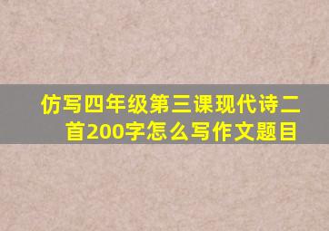 仿写四年级第三课现代诗二首200字怎么写作文题目