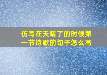 仿写在天晴了的时候第一节诗歌的句子怎么写