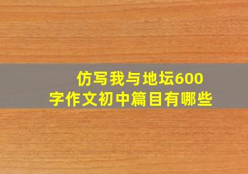 仿写我与地坛600字作文初中篇目有哪些