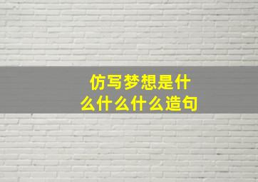 仿写梦想是什么什么什么造句