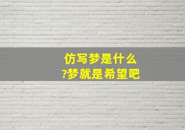 仿写梦是什么?梦就是希望吧