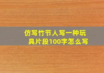 仿写竹节人写一种玩具片段100字怎么写