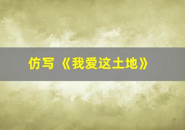 仿写 《我爱这土地》