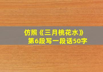 仿照《三月桃花水》第6段写一段话50字