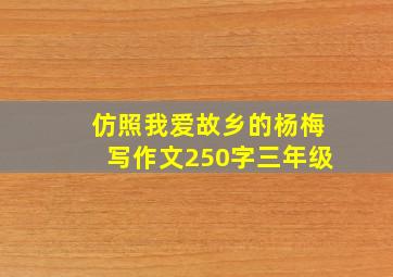 仿照我爱故乡的杨梅写作文250字三年级