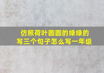 仿照荷叶圆圆的绿绿的写三个句子怎么写一年级