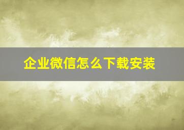 企业微信怎么下载安装