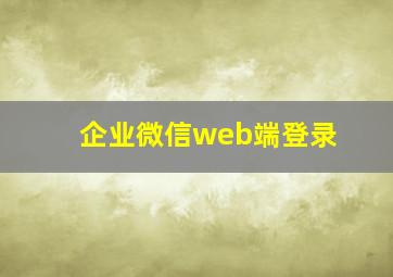 企业微信web端登录