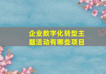 企业数字化转型主题活动有哪些项目