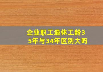 企业职工退休工龄35年与34年区别大吗