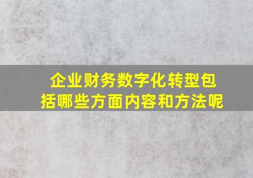 企业财务数字化转型包括哪些方面内容和方法呢