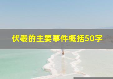 伏羲的主要事件概括50字