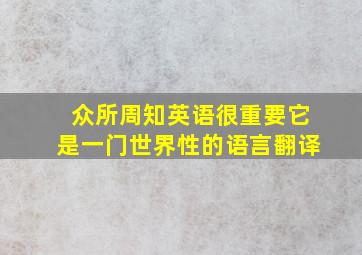 众所周知英语很重要它是一门世界性的语言翻译