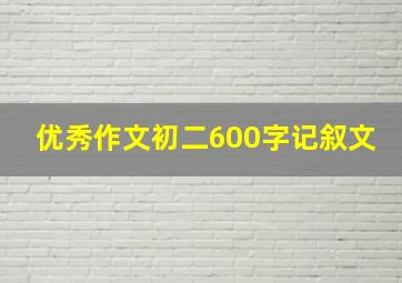 优秀作文初二600字记叙文