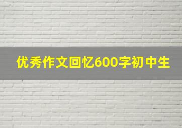 优秀作文回忆600字初中生