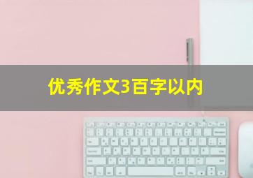 优秀作文3百字以内