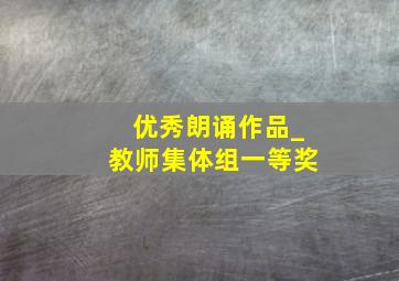 优秀朗诵作品_教师集体组一等奖