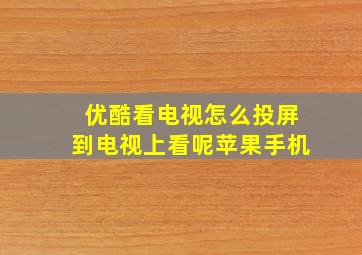 优酷看电视怎么投屏到电视上看呢苹果手机