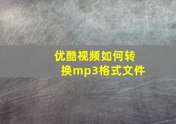 优酷视频如何转换mp3格式文件