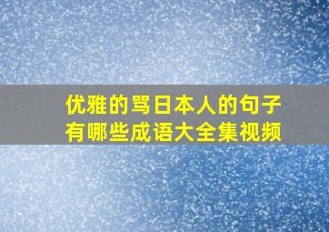 优雅的骂日本人的句子有哪些成语大全集视频