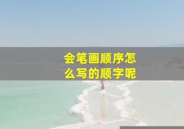 会笔画顺序怎么写的顺字呢