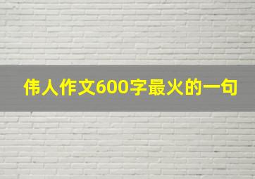 伟人作文600字最火的一句