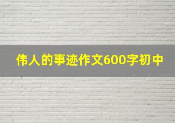 伟人的事迹作文600字初中