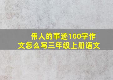 伟人的事迹100字作文怎么写三年级上册语文