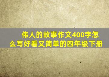 伟人的故事作文400字怎么写好看又简单的四年级下册