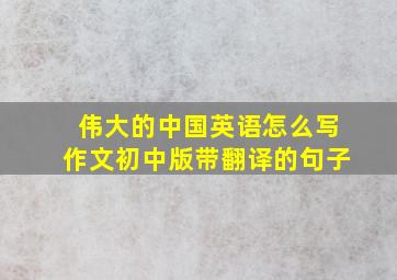 伟大的中国英语怎么写作文初中版带翻译的句子