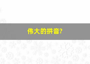 伟大的拼音?