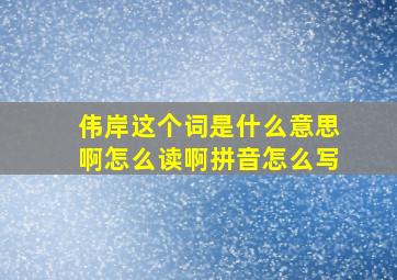 伟岸这个词是什么意思啊怎么读啊拼音怎么写