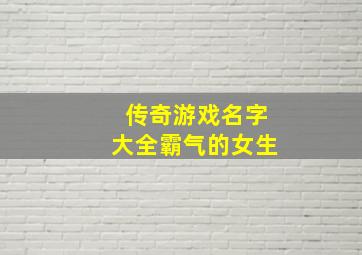 传奇游戏名字大全霸气的女生