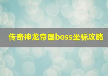 传奇神龙帝国boss坐标攻略