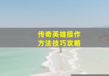 传奇英雄操作方法技巧攻略