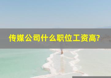 传媒公司什么职位工资高?