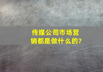 传媒公司市场营销都是做什么的?