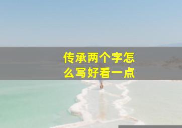 传承两个字怎么写好看一点