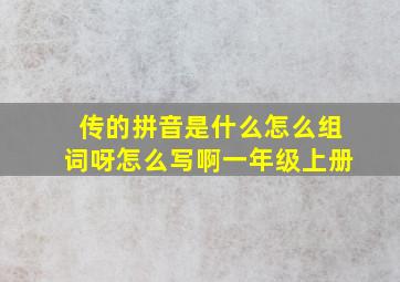 传的拼音是什么怎么组词呀怎么写啊一年级上册