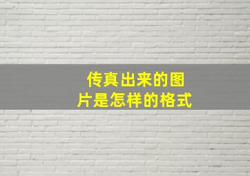 传真出来的图片是怎样的格式