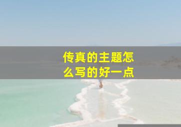 传真的主题怎么写的好一点