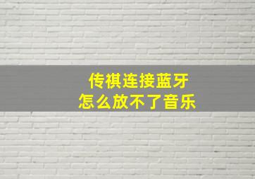 传祺连接蓝牙怎么放不了音乐