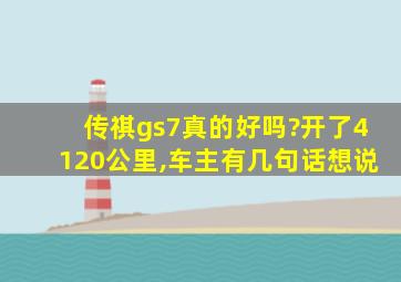 传祺gs7真的好吗?开了4120公里,车主有几句话想说