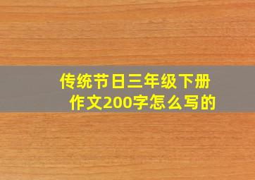 传统节日三年级下册作文200字怎么写的