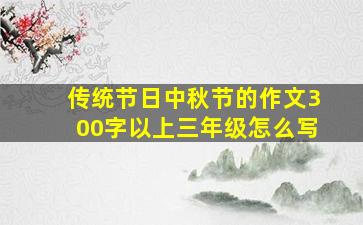 传统节日中秋节的作文300字以上三年级怎么写