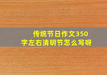 传统节日作文350字左右清明节怎么写呀