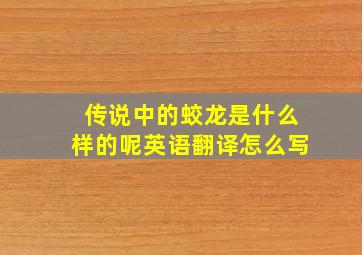 传说中的蛟龙是什么样的呢英语翻译怎么写